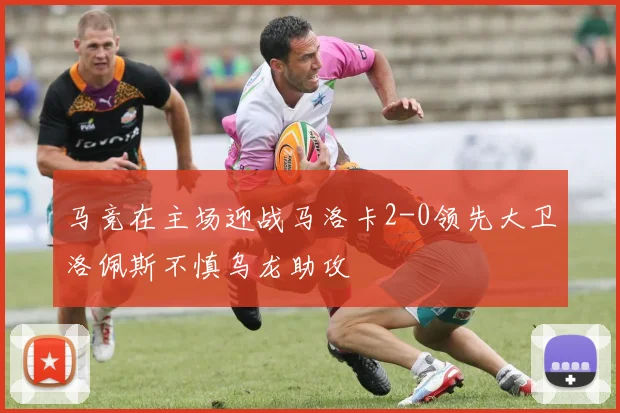马竞在主场迎战马洛卡2-0领先大卫洛佩斯不慎乌龙助攻