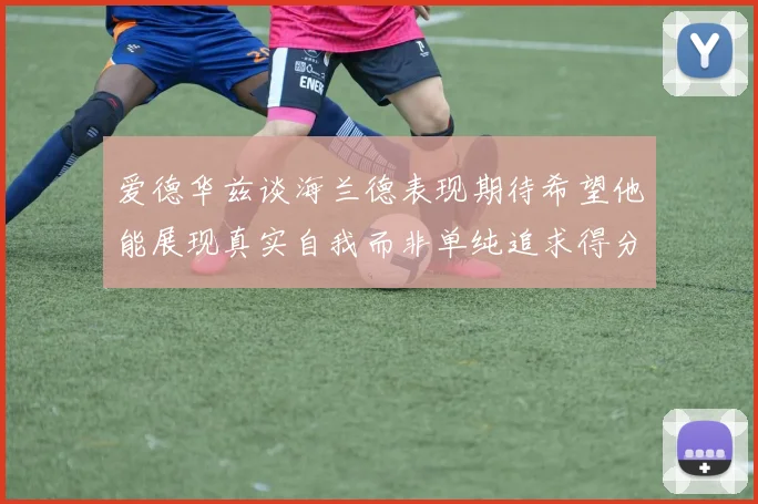 爱德华兹谈海兰德表现期待希望他能展现真实自我而非单纯追求得分