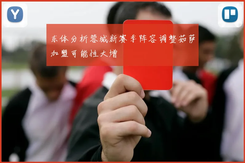 东体分析蓉城新赛季阵容调整茹萨加盟可能性大增