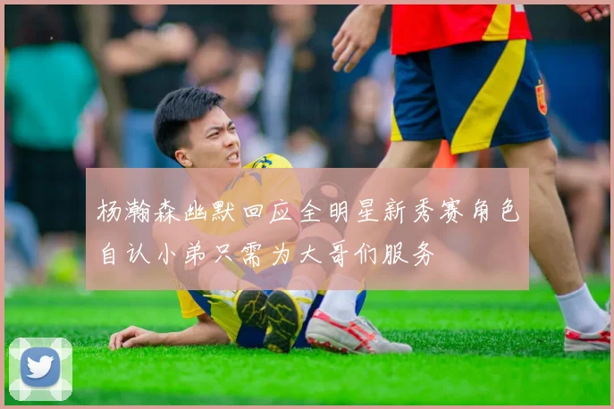 杨瀚森幽默回应全明星新秀赛角色自认小弟只需为大哥们服务